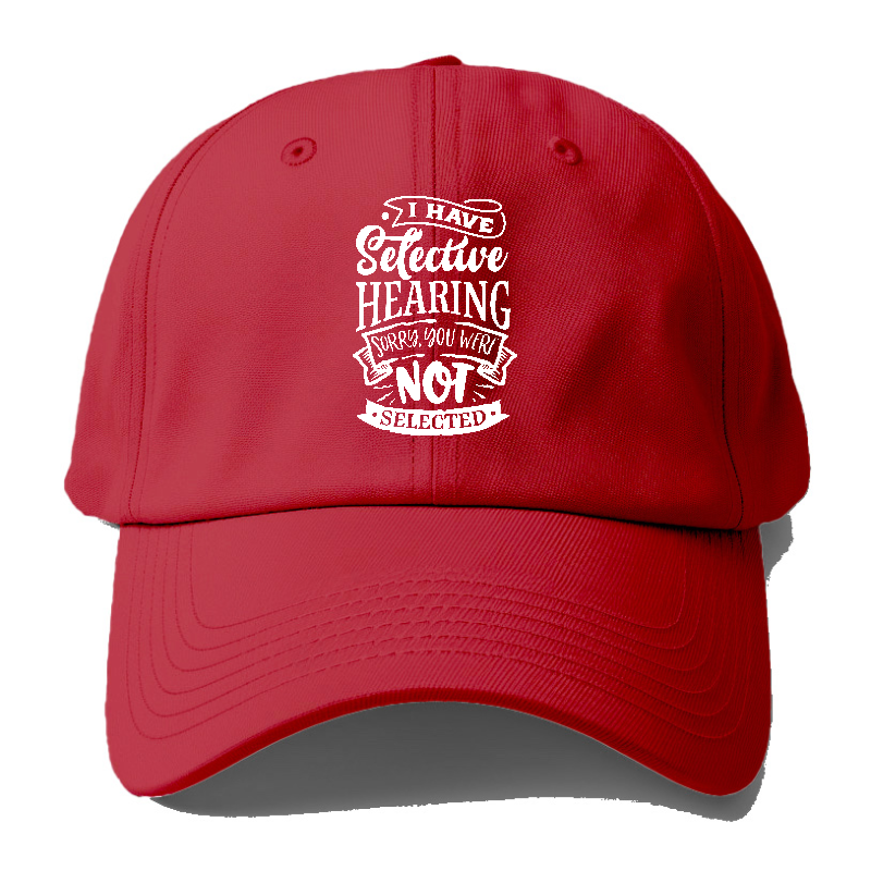I Have Selective Hearing Sorry You Were Not Selected Hat