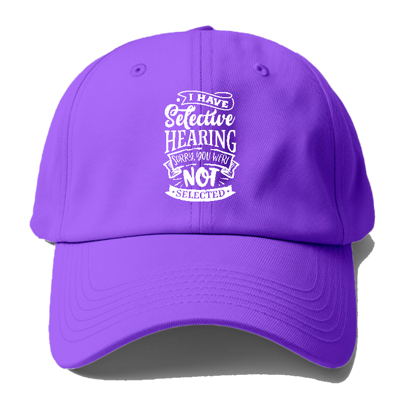 I Have Selective Hearing Sorry You Were Not Selected Hat