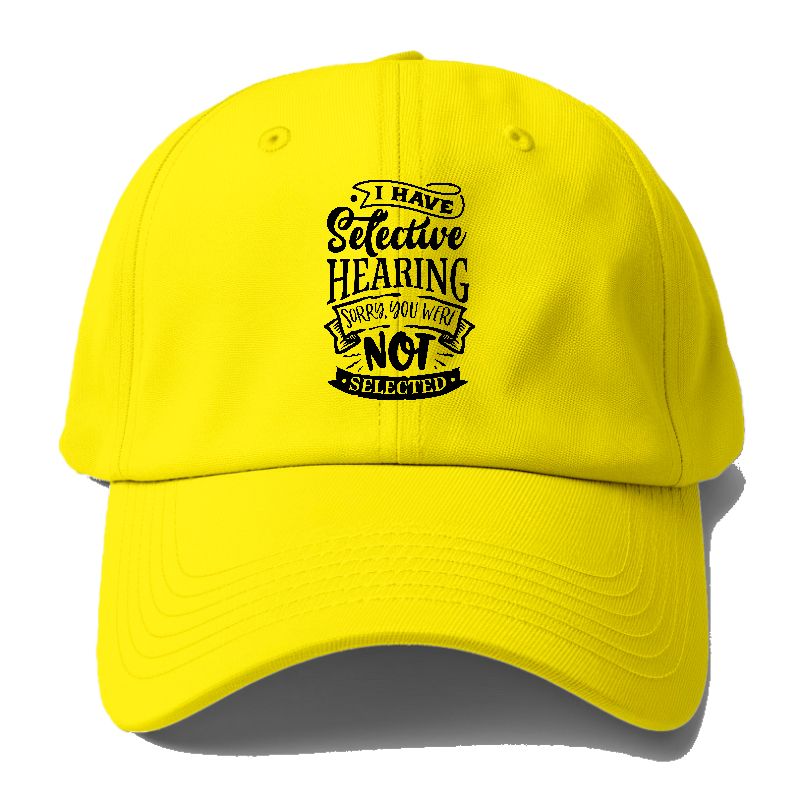 I Have Selective Hearing Sorry You Were Not Selected Hat