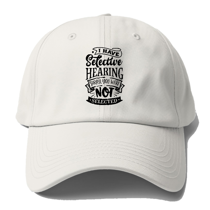I Have Selective Hearing Sorry You Were Not Selected Hat