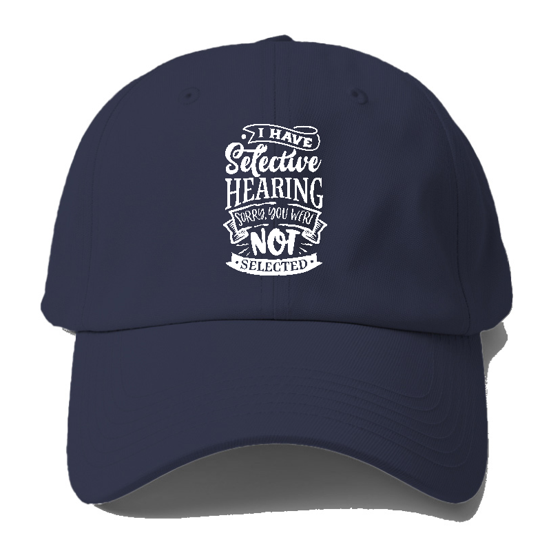 I Have Selective Hearing Sorry You Were Not Selected Hat
