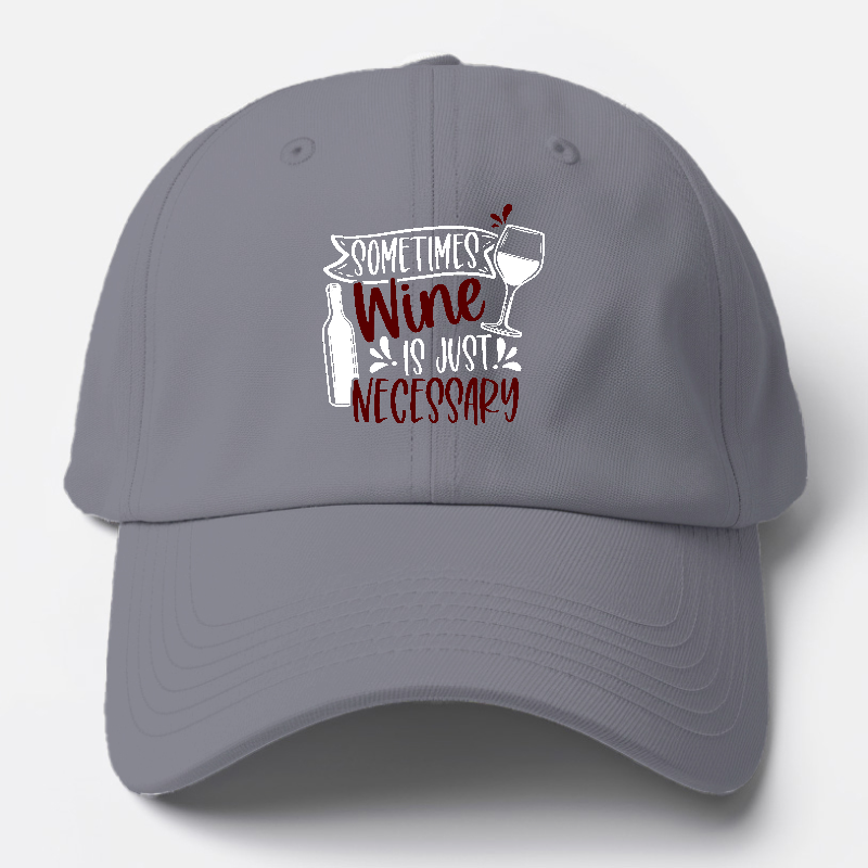 sometimes wine is just necessary Hat