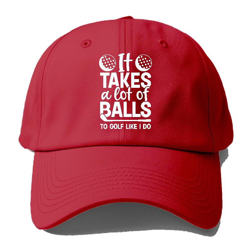 It Takes A Lot Of Balls To Golf Like I Do Hat