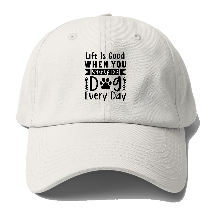 Life is good when you wake up to a dog every day Hat