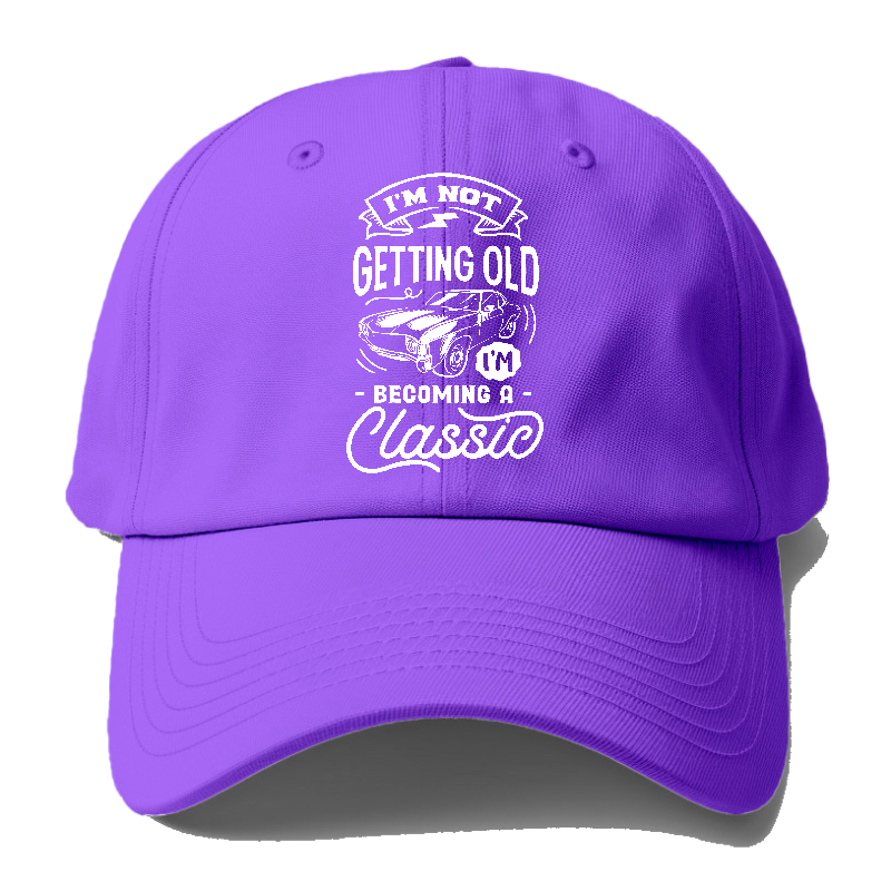 Im not getting old I'm becoming a classic wh Hat