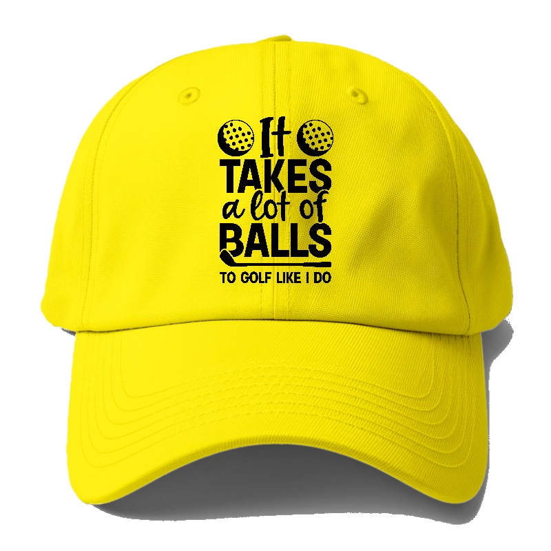 It Takes A Lot Of Balls To Golf Like I Do Hat