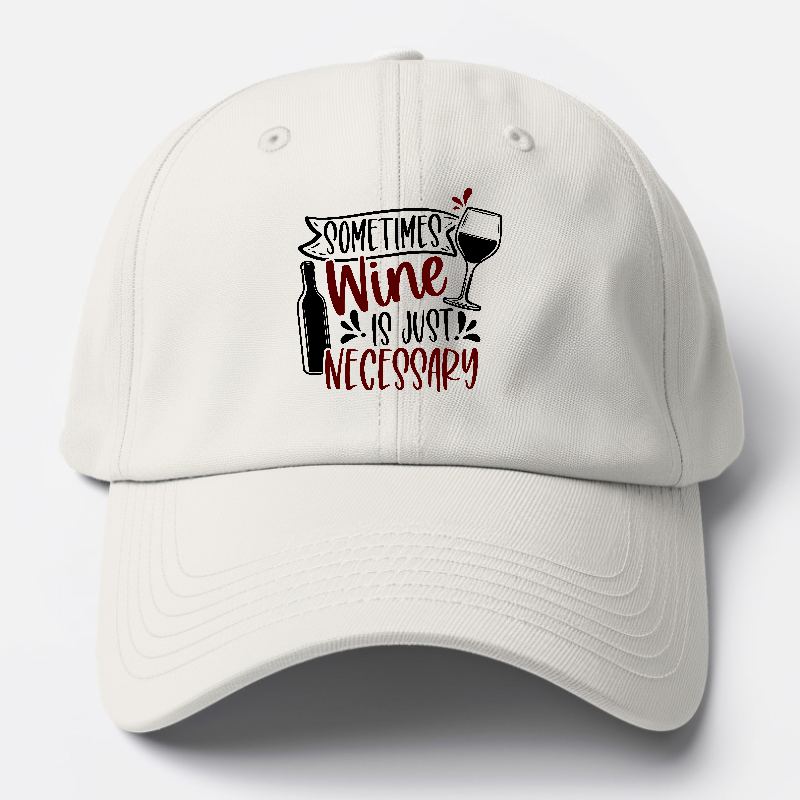 sometimes wine is just necessary Hat