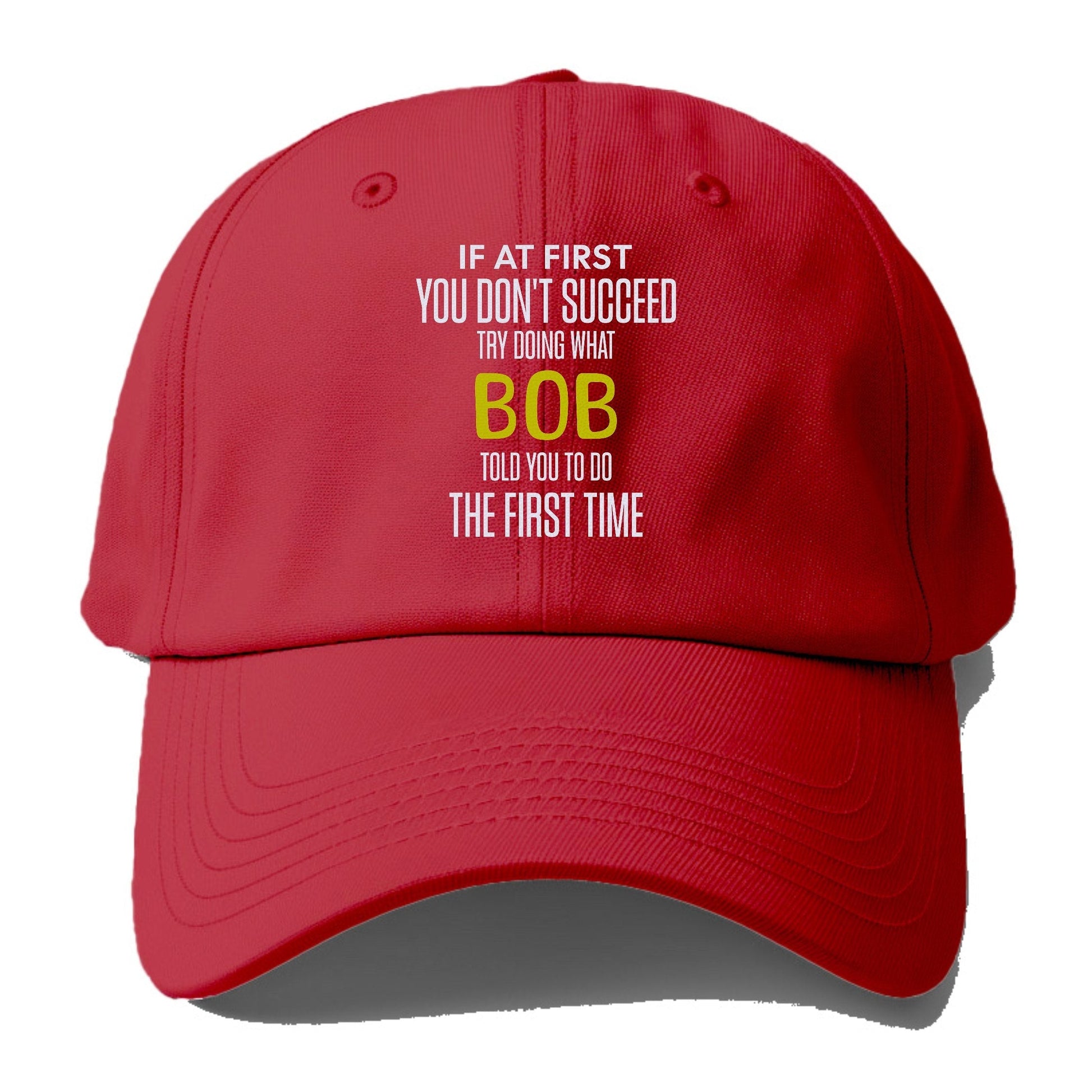 if at first you don't succeed try doing what bob told you to do the first time Hat